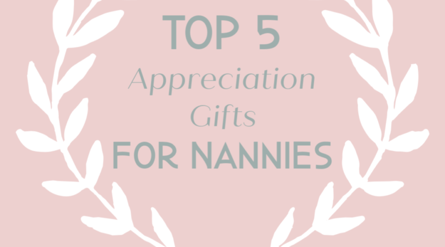 Top 5 Appreciation Gifts for Nannies
